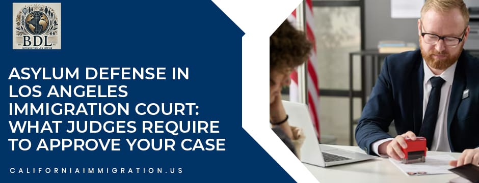 Asylum-Defense-in-Los-Angeles-Immigration-Court